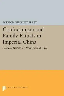 Konfuzianismus und Familienrituale im kaiserlichen China: Eine Sozialgeschichte des Schreibens über Riten - Confucianism and Family Rituals in Imperial China: A Social History of Writing about Rites