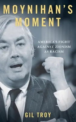 Moynihan's Moment: Amerikas Kampf gegen den Zionismus als Rassismus - Moynihan's Moment: America's Fight Against Zionism as Racism