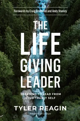 Die lebensspendende Führungskraft: Lernen Sie, aus Ihrem wahrsten Selbst heraus zu führen - The Life-Giving Leader: Learning to Lead from Your Truest Self