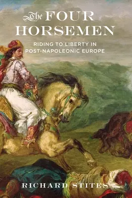 Die vier Reiter: Der Ritt in die Freiheit im postnapoleonischen Europa - The Four Horsemen: Riding to Liberty in Post-Napoleonic Europe