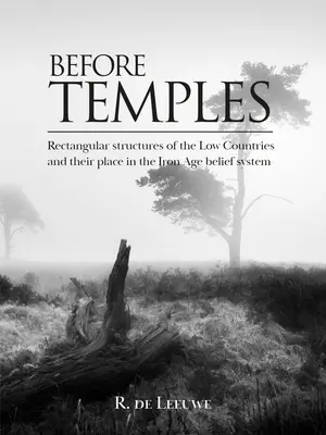 Vor den Tempeln: Rechteckige Bauten in den Niederlanden und ihr Platz im Glaubenssystem der Eisenzeit - Before Temples: Rectangular Structures of the Low Countries and Their Place in the Iron Age Belief System