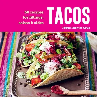 Tacos: 60 Rezepte für Füllungen, Salsas und Beilagen - Tacos: 60 Recipes for Fillings, Salsas & Sides
