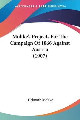 Moltkes Pläne für den Feldzug von 1866 gegen Österreich - Moltke's Projects For The Campaign Of 1866 Against Austria