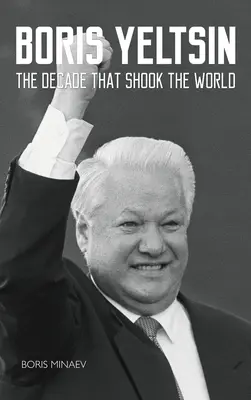 Boris Jelzin: Das Jahrzehnt, das die Welt erschütterte - Boris Yeltsin: The Decade that Shook the World