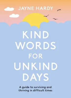 Freundliche Worte für unfreundliche Tage: Ein Leitfaden zum Überleben und Gedeihen in schwierigen Zeiten - Kind Words for Unkind Days: A Guide to Surviving and Thriving in Difficult Times