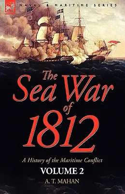 Der Seekrieg von 1812: eine Geschichte des Seekonflikts - Band 2 - The Sea War of 1812: a History of the Maritime Conflict--Volume 2