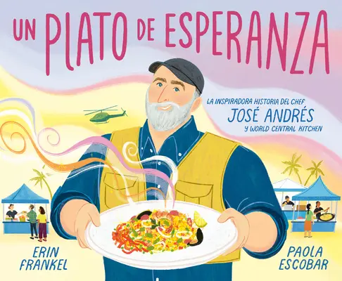 Un Plato de Esperanza (ein Teller voller Hoffnung, spanische Ausgabe): La Inspiradora Historia del Chef Jos Andrs Y World Central Kitchen - Un Plato de Esperanza (a Plate of Hope Spanish Edition): La Inspiradora Historia del Chef Jos Andrs Y World Central Kitchen