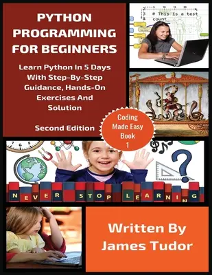 Python-Programmierung für Einsteiger: Lernen Sie Python in 5 Tagen mit Schritt-für-Schritt-Anleitung, praktischen Übungen und Lösungen - Python Programming For Beginners: Learn Python In 5 Days with Step-By-Step Guidance, Hands-On Exercises And Solution