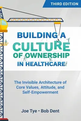 Aufbau einer Kultur der Eigenverantwortung im Gesundheitswesen, Dritte Ausgabe: Die unsichtbare Architektur von Grundwerten, Einstellung und Selbstermächtigung - Building a Culture of Ownership in Healthcare, Third Edition: The Invisible Architecture of Core Values, Attitude, and Self-Empowerment