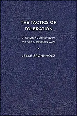 Die Taktik der Duldung: Eine Flüchtlingsgemeinschaft im Zeitalter der Religionskriege - The Tactics of Toleration: A Refugee Community in the Age of Religious Wars
