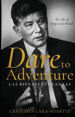 Wage das Abenteuer, Las Bienaventuranzas: Das Leben von Jorge Lara-Braud - Dare to Adventure, Las Bienaventuranzas: The Life of Jorge Lara-Braud