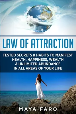 Gesetz der Anziehung: Geprüfte Geheimnisse und Gewohnheiten zur Manifestation von Gesundheit, Glück, Reichtum und unbegrenzter Fülle in allen Bereichen Ihres Lebens - Law of Attraction: Tested Secrets & Habits to Manifest Health, Happiness, Wealth & Unlimited Abundance in All Areas of Your Life