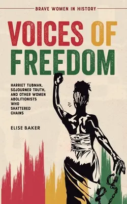 Stimmen der Freiheit: Harriet Tubman, Sojourner Truth und andere Abolitionistinnen, die Ketten zerrissen - Voices of Freedom: Harriet Tubman, Sojourner Truth, and Other Women Abolitionists Who Shattered Chains