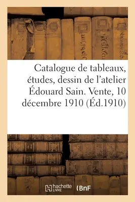 Katalog der Tafeln, Zeichnungen, Dessins und Pastelle von Douard Sain, Tafeln der Französischen Schule - Catalogue de tableaux, tudes, dessin, pastel par douard Sain, tableaux de l'cole franaise