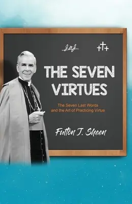 Die sieben Tugenden: Die sieben letzten Worte und die Kunst, Tugend zu praktizieren - The Seven Virtues: The Seven Last Words and the Art of Practicing Virtue