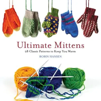 Ultimative Fäustlinge: 28 klassische Muster, die Sie warm halten - Ultimate Mittens: 28 Classic Patterns to Keep You Warm