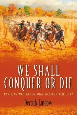 Wir werden siegen oder sterben: Partisanenkrieg im Westen Kentuckys 1862 - We Shall Conquer or Die: Partisan Warfare in 1862 Western Kentucky