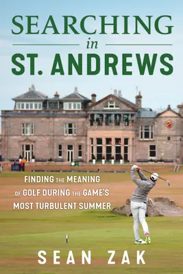 Auf der Suche in St. Andrews: Auf der Suche nach der Bedeutung des Golfsports im turbulentesten Sommer des Spiels - Searching in St. Andrews: Finding the Meaning of Golf During the Game's Most Turbulent Summer