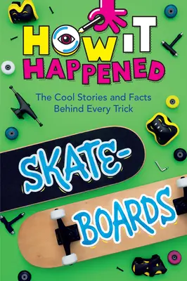 Wie es geschah! Skateboards: Die coolen Geschichten und Fakten hinter jedem Trick - How It Happened! Skateboards: The Cool Stories and Facts Behind Every Trick