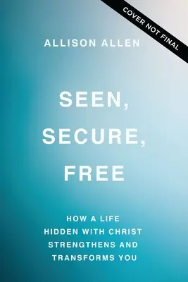 Gesehen, geborgen, frei: Wie ein Leben im Verborgenen mit Christus Sie stärkt und verwandelt - Seen, Secure, Free: How a Life Hidden with Christ Strengthens and Transforms You