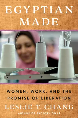 Ägyptisch gemacht: Frauen, Arbeit und das Versprechen der Befreiung - Egyptian Made: Women, Work, and the Promise of Liberation