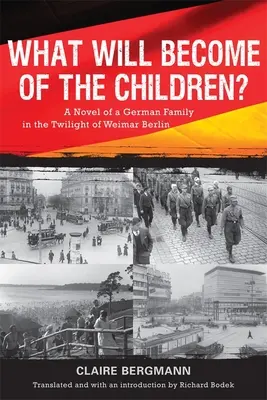 Was wird aus den Kindern werden? Ein deutscher Familienroman in der Dämmerung des Weimarer Berlin - What Will Become of the Children?: A Novel of a German Family in the Twilight of Weimar Berlin