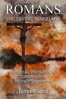 Römer: Die göttliche Ehe, Band 1, Kapitel 1-8: Ein biblisch-theologischer Kommentar, zweite überarbeitete Auflage - Romans: The Divine Marriage, Volume 1 Chapters 1-8: A Biblical Theological Commentary, Second Edition Revised