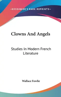 Clowns und Engel: Studien zur modernen französischen Literatur - Clowns And Angels: Studies In Modern French Literature