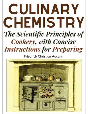Kulinarische Chemie: Die wissenschaftlichen Prinzipien des Kochens, mit prägnanten Anleitungen zur Zubereitung - Culinary Chemistry: The Scientific Principles of Cookery, with Concise Instructions for Preparing