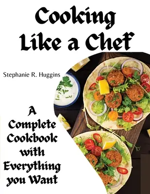 Kochen wie ein Chefkoch: Ein komplettes Kochbuch mit allem, was Sie wollen: Ein komplettes Kochbuch mit allem, was man sich wünscht - Cooking Like a Chef: A Complete Cookbook with Everything you Want: A Complete Coobook with Everything you Want