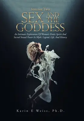 Sex und die Göttin: Eine intime Erforschung des erotischen Geistes der Frau und der heiligen sexuellen Kraft in Mythos, Legende, Leben und Geschichte (Band 2) - Sex and the Goddess: An Intimate Exploration of Woman's Erotic Spirit and Sacred Sexual Power in Myth, Legend, Life, and History (Volume Tw