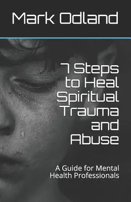 7 Schritte zur Heilung spiritueller Traumata und Missbrauchs: Ein Leitfaden für Fachleute der psychischen Gesundheit - 7 Steps to Heal Spiritual Trauma and Abuse: A Guide for Mental Health Professionals