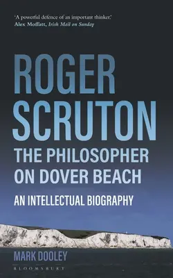 Roger Scruton: Der Philosoph am Strand von Dover: Eine intellektuelle Biographie - Roger Scruton: The Philosopher on Dover Beach: An Intellectual Biography