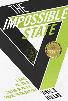 Der unmögliche Staat: Islam, Politik und das moralische Dilemma der Moderne - The Impossible State: Islam, Politics, and Modernity's Moral Predicament