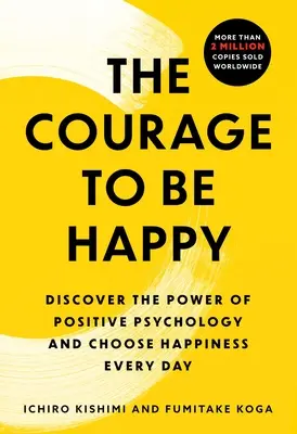 Der Mut zum Glücklichsein: Entdecken Sie die Kraft der Positiven Psychologie und entscheiden Sie sich jeden Tag für das Glücklichsein - The Courage to Be Happy: Discover the Power of Positive Psychology and Choose Happiness Every Day