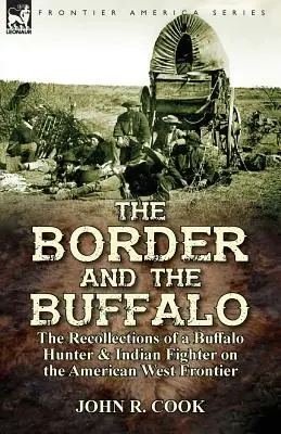 Die Grenze und der Büffel: Die Erinnerungen eines Büffeljägers und Indianerkämpfers an der amerikanischen Westgrenze - The Border and the Buffalo: the Recollections of a Buffalo Hunter & Indian Fighter on the American West Frontier