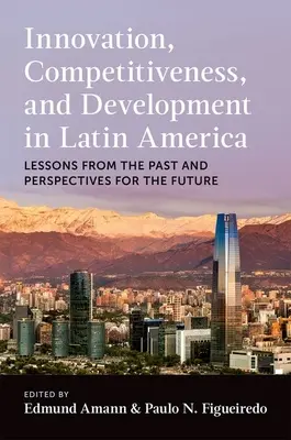 Innovation, Wettbewerbsfähigkeit und Entwicklung in Lateinamerika: Lehren aus der Vergangenheit und Perspektiven für die Zukunft - Innovation, Competitiveness, and Development in Latin America: Lessons from the Past and Perspectives for the Future