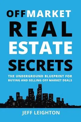Geheimnisse der Off-Market-Immobilien: Der geheime Plan für den Kauf und Verkauf von Immobilien außerhalb des Marktes - Off Market Real Estate Secrets: The Underground Blueprint for Buying and Selling Off Market Deals