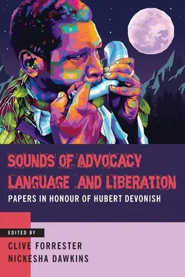 Sounds of Advocacy, Sprache und Befreiung: Papers zu Ehren von Hubert Devonish - Sounds of Advocacy, Language and Liberation: Papers in Honour of Hubert Devonish