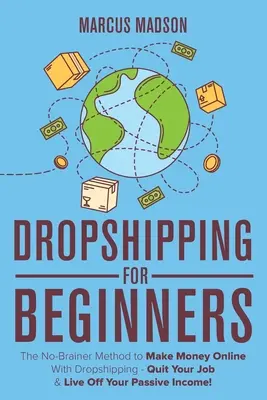 Dropshipping für Einsteiger: Die No-Brainer-Methode, um mit Dropshipping online Geld zu verdienen - Kündigen Sie Ihren Job und leben Sie von Ihrem passiven Einkommen! - Dropshipping For Beginners: The No-Brainer Method to Make Money Online With Dropshipping - Quit Your Job & Live Off Your Passive Income!