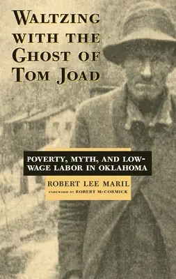 Walzer tanzen mit dem Geist von Tom Joad: Armut, Mythos und Niedriglohnarbeit in Oklahoma - Waltzing with the Ghost of Tom Joad: Poverty, Myth, and Low-Wage Labor in Oklahoma