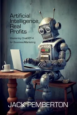 Künstliche Intelligenz, echte Profite: Die Beherrschung von ChatGPT-4 für Business Marketing - Artificial Intelligence, Real Profits: Mastering ChatGPT-4 for Business Marketing