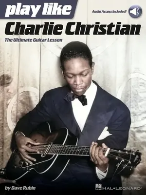 Spielen wie Charlie Christian: Der ultimative Gitarrenunterricht - Buch mit Online-Audio-Tracks von Dave Rubin - Play Like Charlie Christian: The Ultimate Guitar Lesson - Book with Online Audio Tracks by Dave Rubin