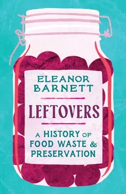 Essensreste: Eine Geschichte der Lebensmittelverschwendung und -konservierung - Leftovers: A History of Food Waste and Preservation