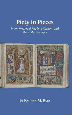 Frömmigkeit in Stücken: Wie mittelalterliche Leser ihre Manuskripte individuell gestalteten - Piety in Pieces: How Medieval Readers Customized their Manuscripts