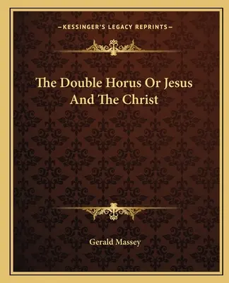 Der doppelte Horus oder Jesus und der Christus - The Double Horus Or Jesus And The Christ