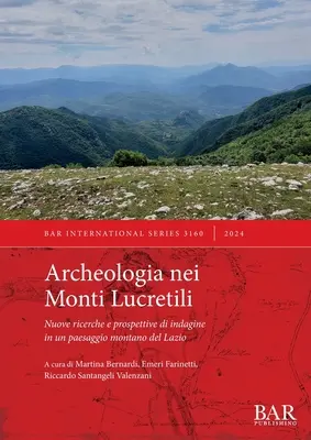 Archeologia nei Monti Lucretili: Neue Forschungen und Forschungsansätze in einer Bergregion des Latiums - Archeologia nei Monti Lucretili: Nuove ricerche e prospettive di indagine in un paesaggio montano del Lazio