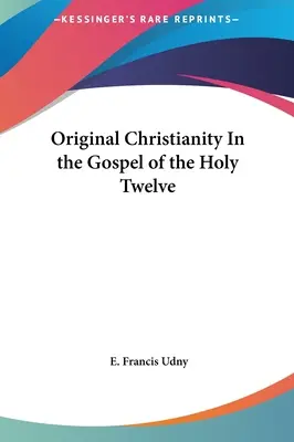 Das ursprüngliche Christentum im Evangelium der Heiligen Zwölf - Original Christianity In the Gospel of the Holy Twelve